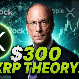 XRP IS NEVER GOING TO $0 OR $0.50 - RIPPLE & BLACKROCK TIES! - THIS $300 XRP THEORY MAKES SENSE!